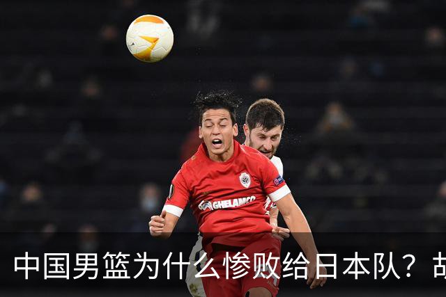 中国男篮为什么惨败给日本队？胡明轩一番话，直接戳中要害
