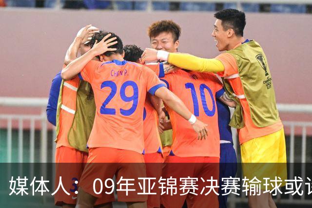 媒体人：09年亚锦赛决赛输球或许没阴谋 更多是郭士强体系呆板？